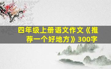 四年级上册语文作文《推荐一个好地方》300字