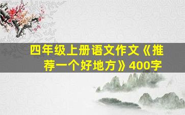 四年级上册语文作文《推荐一个好地方》400字