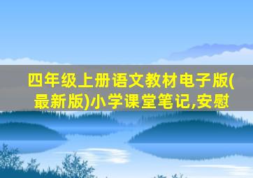 四年级上册语文教材电子版(最新版)小学课堂笔记,安慰