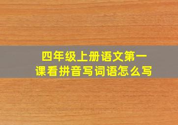 四年级上册语文第一课看拼音写词语怎么写