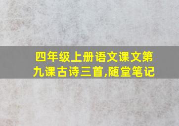 四年级上册语文课文第九课古诗三首,随堂笔记