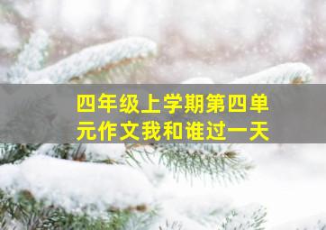 四年级上学期第四单元作文我和谁过一天