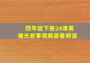 四年级下册24课黄继光故事视频跟着朗读