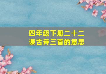 四年级下册二十二课古诗三首的意思