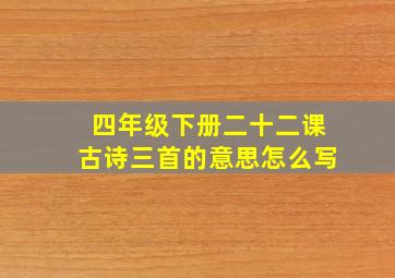 四年级下册二十二课古诗三首的意思怎么写