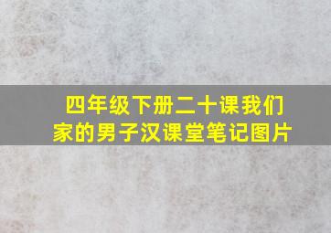 四年级下册二十课我们家的男子汉课堂笔记图片