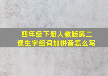 四年级下册人教版第二课生字组词加拼音怎么写