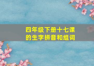 四年级下册十七课的生字拼音和组词