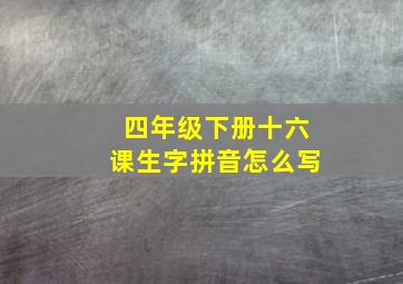 四年级下册十六课生字拼音怎么写