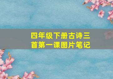 四年级下册古诗三首第一课图片笔记