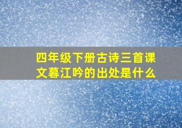 四年级下册古诗三首课文暮江吟的出处是什么