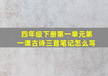 四年级下册第一单元第一课古诗三首笔记怎么写