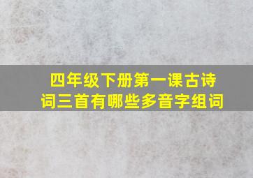 四年级下册第一课古诗词三首有哪些多音字组词