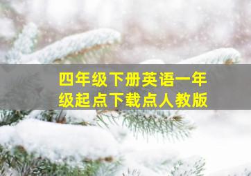 四年级下册英语一年级起点下载点人教版