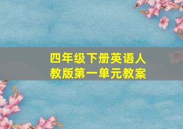 四年级下册英语人教版第一单元教案