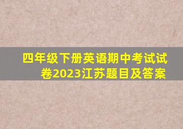 四年级下册英语期中考试试卷2023江苏题目及答案