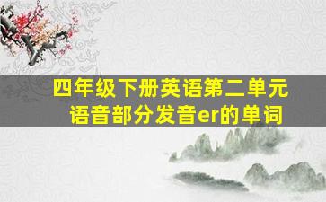 四年级下册英语第二单元语音部分发音er的单词