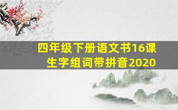 四年级下册语文书16课生字组词带拼音2020