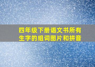 四年级下册语文书所有生字的组词图片和拼音