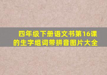 四年级下册语文书第16课的生字组词带拼音图片大全