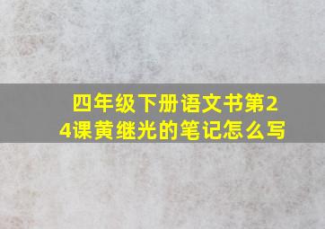 四年级下册语文书第24课黄继光的笔记怎么写