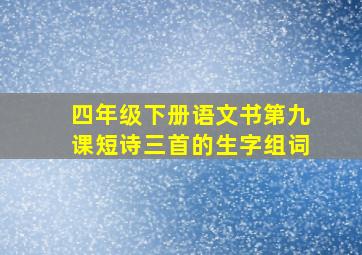 四年级下册语文书第九课短诗三首的生字组词