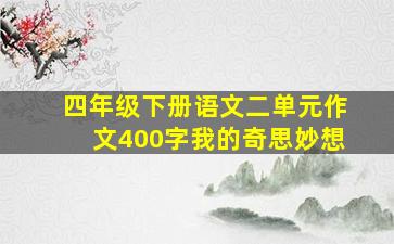 四年级下册语文二单元作文400字我的奇思妙想