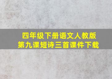 四年级下册语文人教版第九课短诗三首课件下载