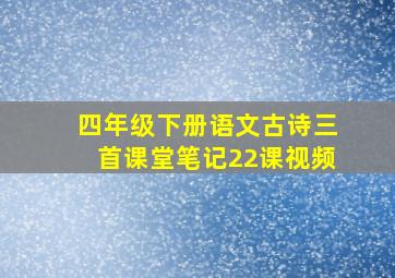 四年级下册语文古诗三首课堂笔记22课视频