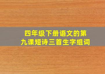 四年级下册语文的第九课短诗三首生字组词