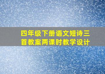 四年级下册语文短诗三首教案两课时教学设计