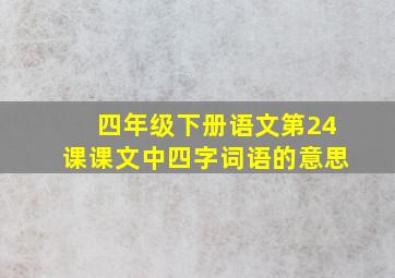 四年级下册语文第24课课文中四字词语的意思