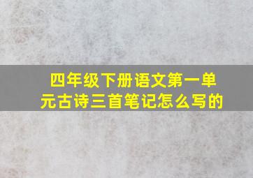 四年级下册语文第一单元古诗三首笔记怎么写的