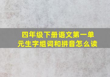 四年级下册语文第一单元生字组词和拼音怎么读