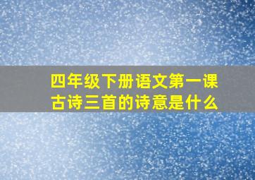 四年级下册语文第一课古诗三首的诗意是什么