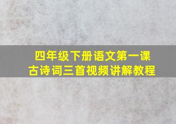 四年级下册语文第一课古诗词三首视频讲解教程