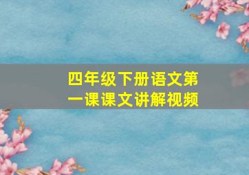 四年级下册语文第一课课文讲解视频