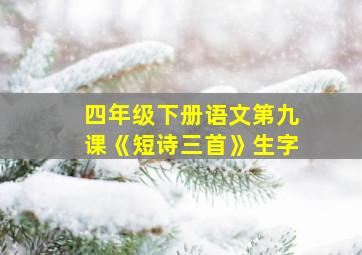 四年级下册语文第九课《短诗三首》生字