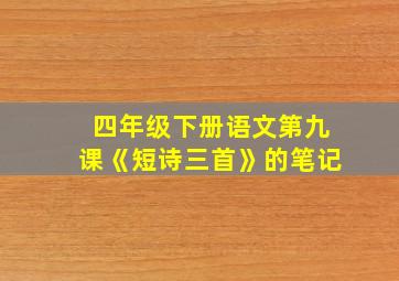 四年级下册语文第九课《短诗三首》的笔记