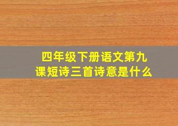 四年级下册语文第九课短诗三首诗意是什么