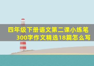 四年级下册语文第二课小练笔300字作文精选18篇怎么写