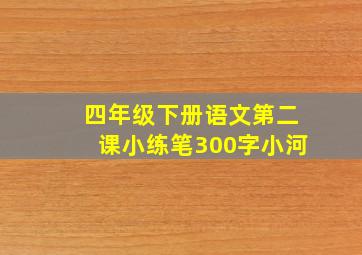 四年级下册语文第二课小练笔300字小河