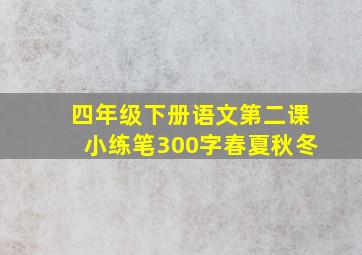 四年级下册语文第二课小练笔300字春夏秋冬