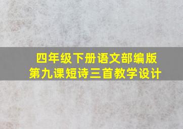 四年级下册语文部编版第九课短诗三首教学设计