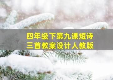 四年级下第九课短诗三首教案设计人教版