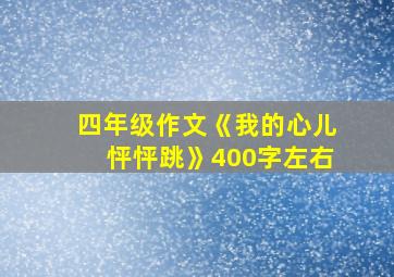 四年级作文《我的心儿怦怦跳》400字左右