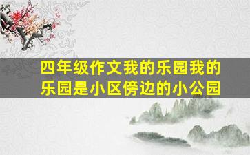 四年级作文我的乐园我的乐园是小区傍边的小公园