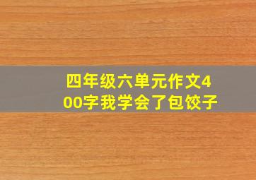 四年级六单元作文400字我学会了包饺子