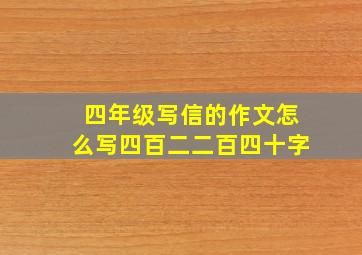 四年级写信的作文怎么写四百二二百四十字