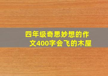 四年级奇思妙想的作文400字会飞的木屋